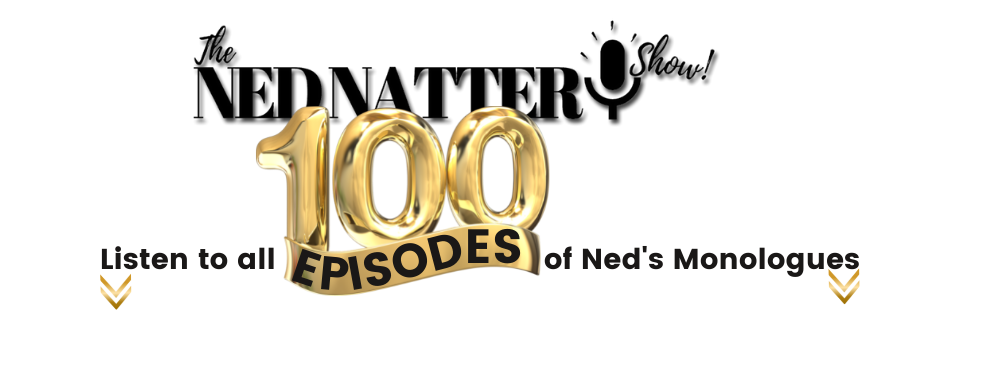 100 EPISODES ofThe Ned Natter Show